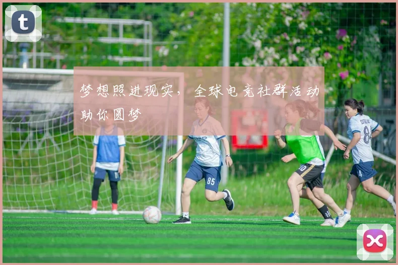 梦想照进现实，全球电竞社群活动助你圆梦