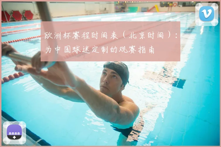欧洲杯赛程时间表（北京时间）：为中国球迷定制的观赛指南