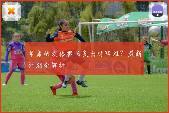 年康纳麦格雷戈复出对阵谁？最新计划全解析