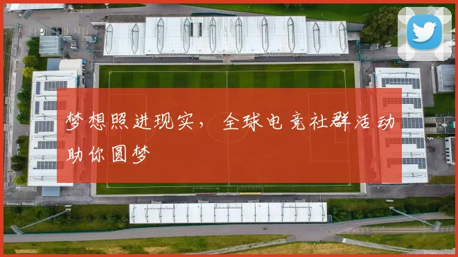 梦想照进现实，全球电竞社群活动助你圆梦