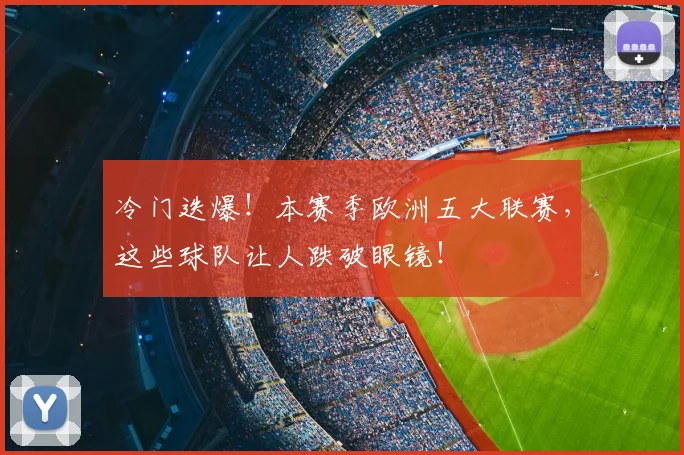 冷门迭爆！本赛季欧洲五大联赛，这些球队让人跌破眼镜！