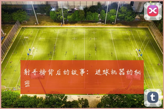 射手榜背后的故事：进球机器的秘密