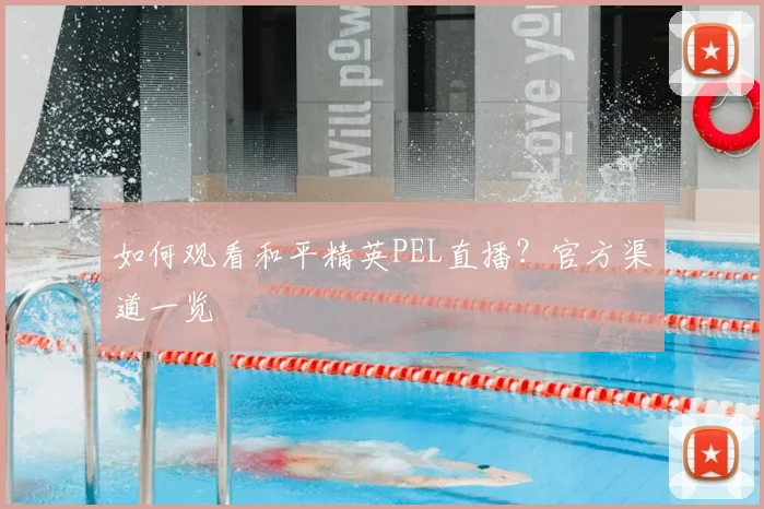 如何观看和平精英PEL直播?官方渠道一览