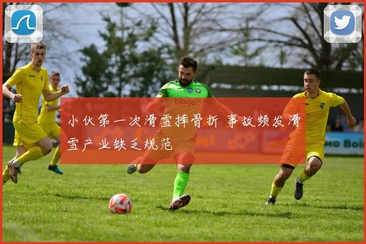 小伙第一次滑雪摔骨折 事故频发滑雪产业缺乏规范